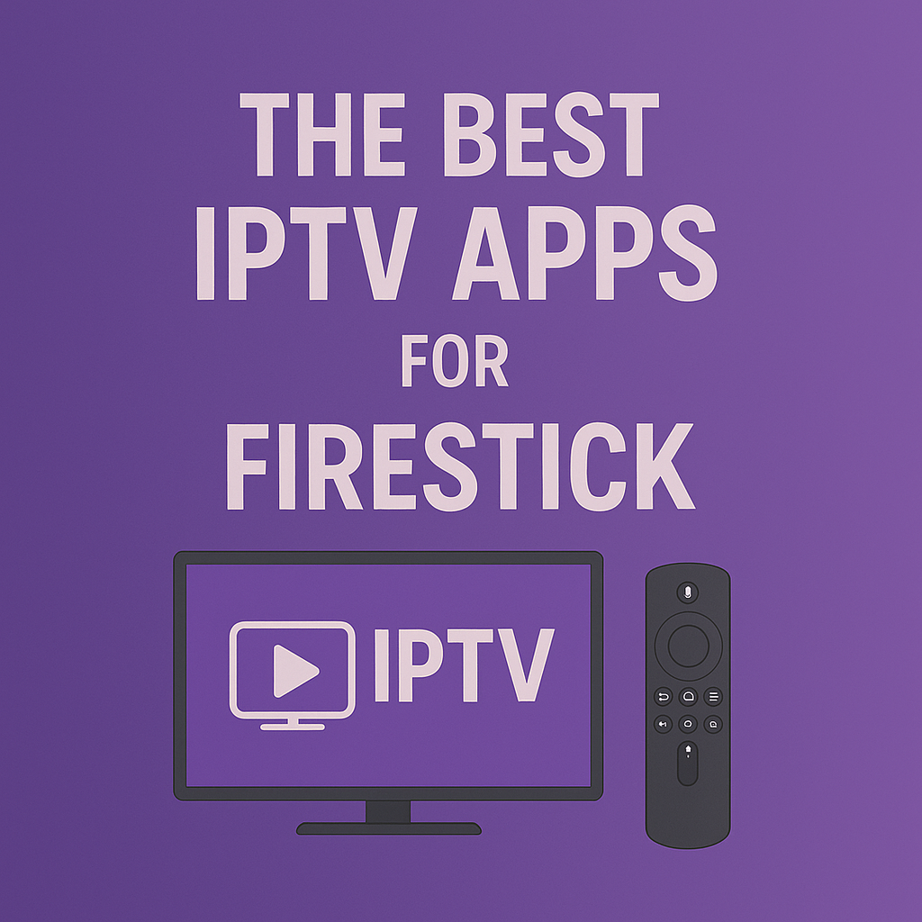 The Best IPTV Apps for Firestick